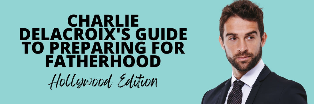 Charlie Delacroix's Guide to Preparing for Fatherhood: Hollywood Edition