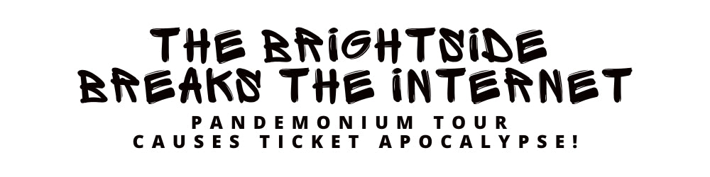 THE BRIGHTSIDE BREAKS THE INTERNET: Pandemonium Tour Causes Ticket Apocalypse!